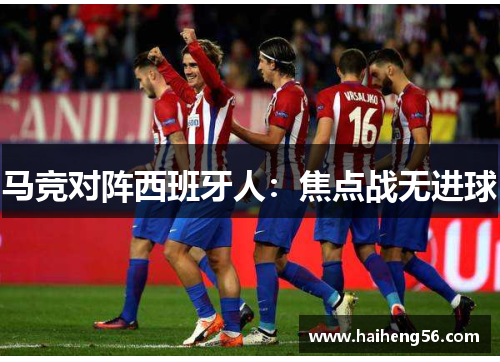 马竞对阵西班牙人：焦点战无进球