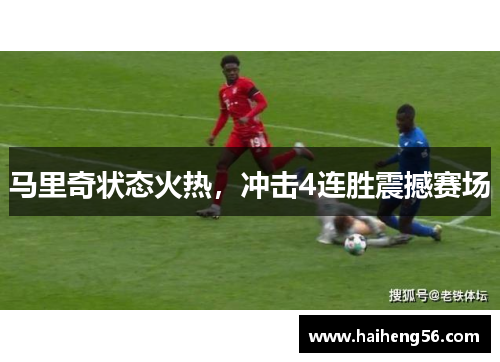 马里奇状态火热，冲击4连胜震撼赛场